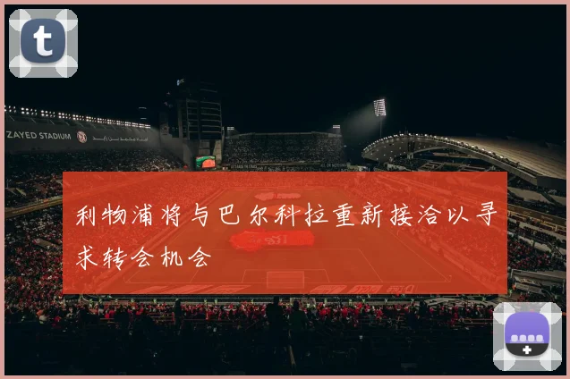 利物浦将与巴尔科拉重新接洽以寻求转会机会
