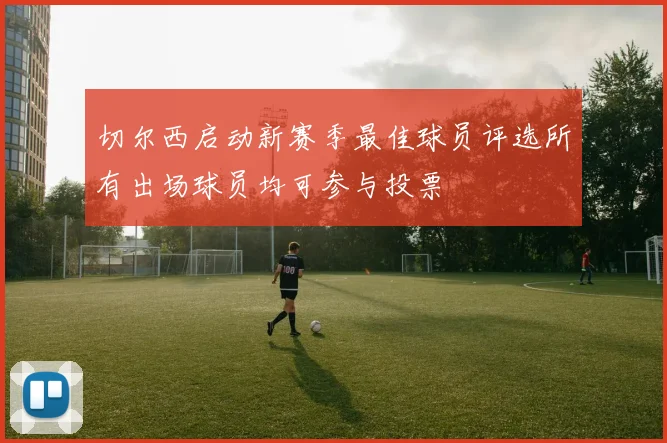 切尔西启动新赛季最佳球员评选所有出场球员均可参与投票