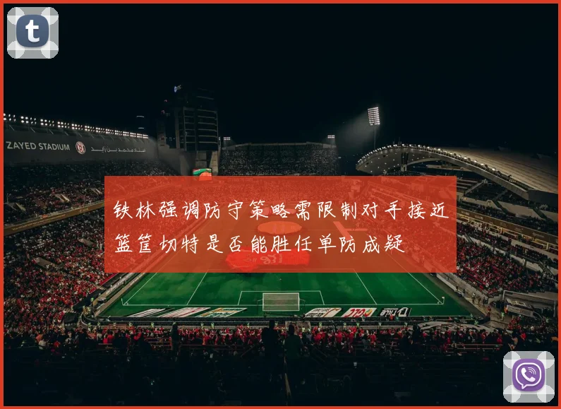 铁林强调防守策略需限制对手接近篮筐切特是否能胜任单防成疑